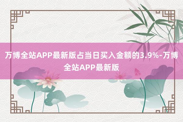 万博全站APP最新版占当日买入金额的3.9%-万博全站APP最新版