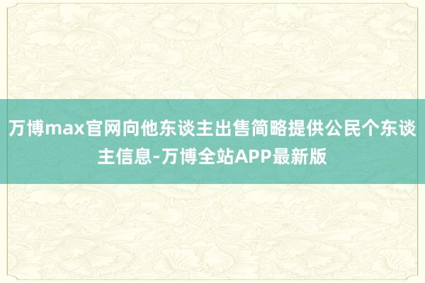 万博max官网向他东谈主出售简略提供公民个东谈主信息-万博全站APP最新版